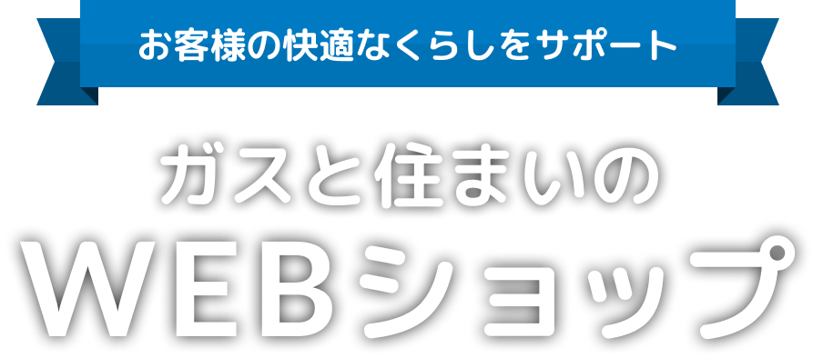 お客様の快適なくらしをサポート ガスと住まいのWEBショップ